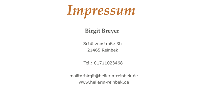 Impressum Birgit Breyer Schützenstraße 3b 21465 Reinbek  Tel.: 01711023468  mailto:birgit@heilerin-reinbek.de www.heilerin-reinbek.de