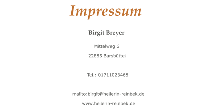 Impressum Birgit Breyer Mittelweg 6 22885 Barsbüttel   Tel.: 01711023468  mailto:birgit@heilerin-reinbek.de www.heilerin-reinbek.de